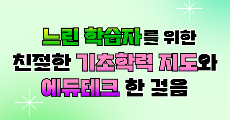 느린학습자를 위한 친절한 기초학력제도와 에듀테크 한 걸음